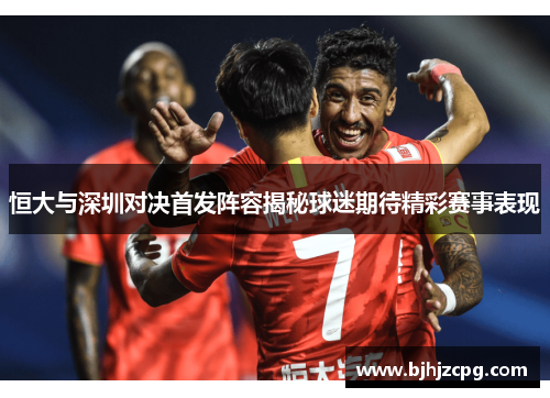 恒大与深圳对决首发阵容揭秘球迷期待精彩赛事表现
